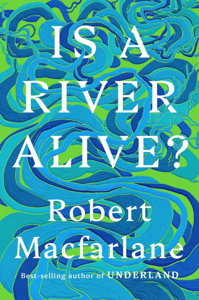 Book cover of Robert Macfarlane's book Is a River Alive?